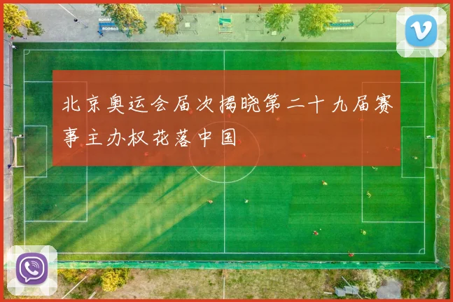 北京奥运会届次揭晓第二十九届赛事主办权花落中国