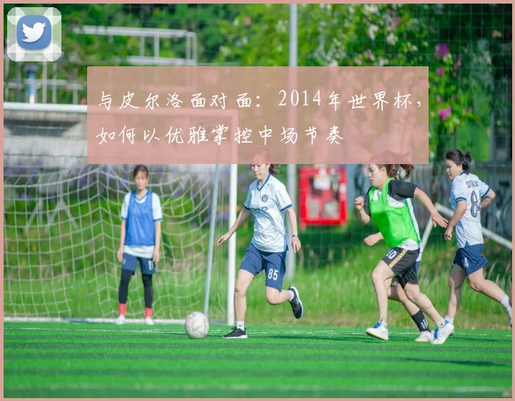 与皮尔洛面对面:2014年世界杯,如何以优雅掌控中场节奏