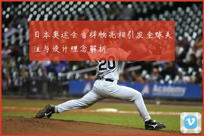 日本奥运会吉祥物亮相引发全球关注与设计理念解析