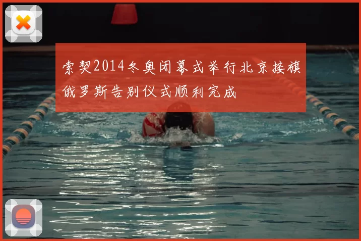 索契2014冬奥闭幕式举行北京接旗俄罗斯告别仪式顺利完成